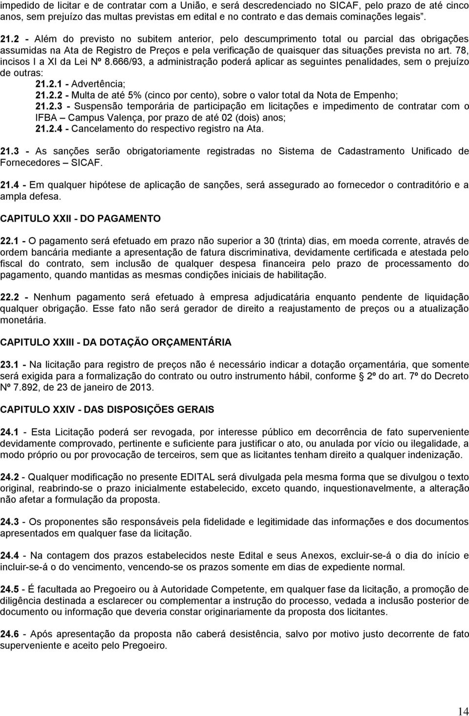 78, incisos I a XI da Lei Nº 8.666/93, a administração poderá aplicar as seguintes penalidades, sem o prejuízo de outras: 21