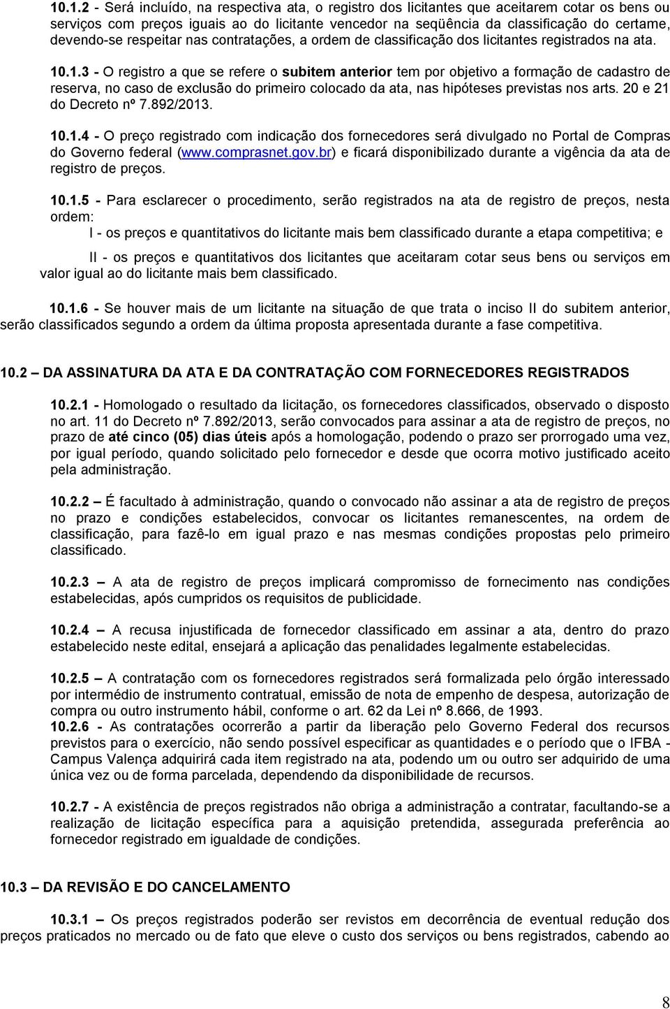 .1.3 - O registro a que se refere o subitem anterior tem por objetivo a formação de cadastro de reserva, no caso de exclusão do primeiro colocado da ata, nas hipóteses previstas nos arts.