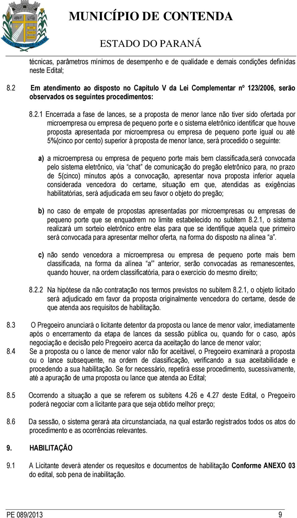 ofertada por microempresa ou empresa de pequeno porte e o sistema eletrônico identificar que houve proposta apresentada por microempresa ou empresa de pequeno porte igual ou até 5%(cinco por cento)