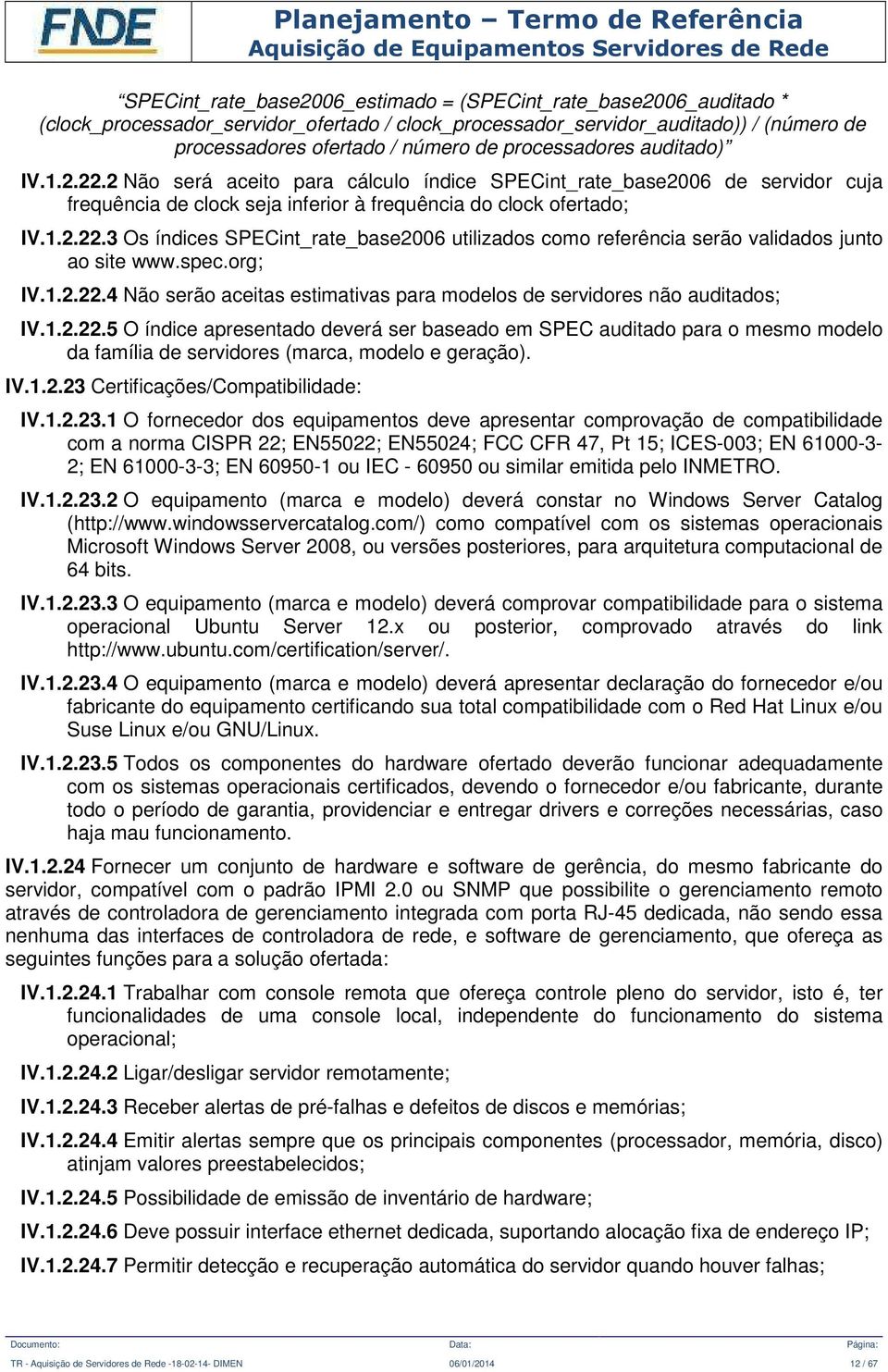 spec.org; IV.1.2.22.4 Não serão aceitas estimativas para modelos de servidores não auditados; IV.1.2.22.5 O índice apresentado deverá ser baseado em SPEC auditado para o mesmo modelo da família de servidores (marca, modelo e geração).