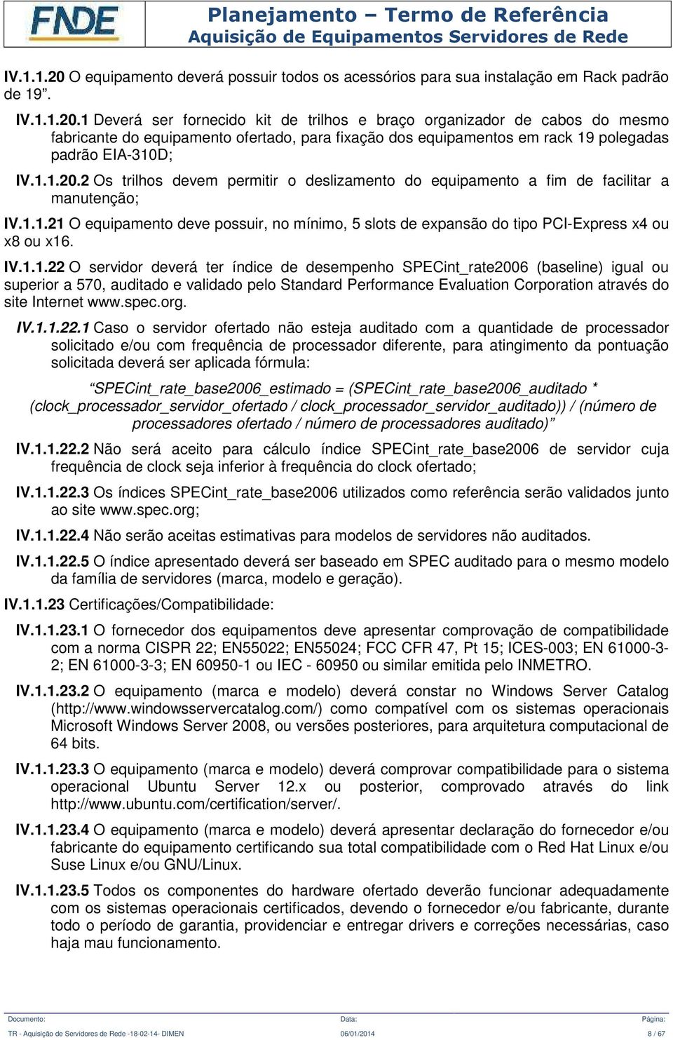 IV.1.1.22 O servidor deverá ter índice de desempenho SPECint_rate2006 (baseline) igual ou superior a 570, auditado e validado pelo Standard Performance Evaluation Corporation através do site Internet