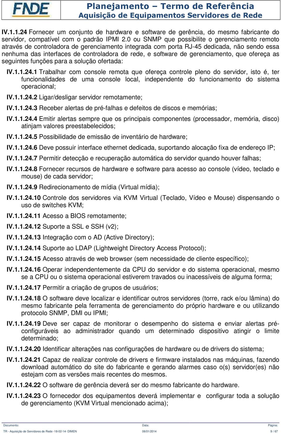 de gerenciamento, que ofereça as seguintes funções para a solução ofertada: IV.1.1.24.