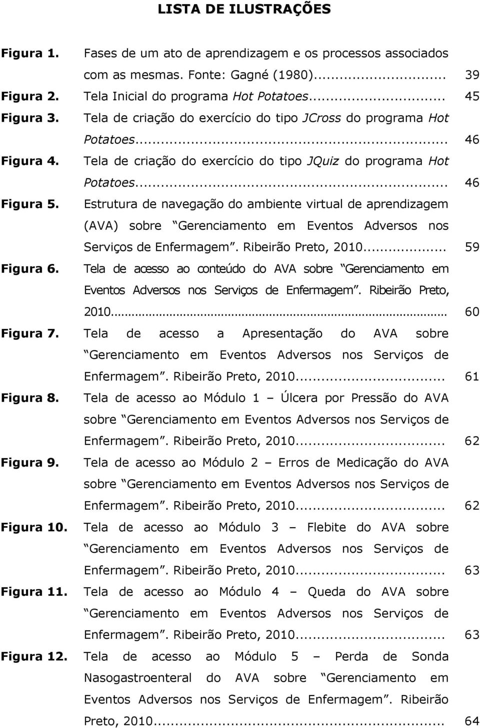 Estrutura de navegação do ambiente virtual de aprendizagem (AVA) sobre Gerenciamento em Eventos Adversos nos Serviços de Enfermagem. Ribeirão Preto, 2010... 59 Figura 6.