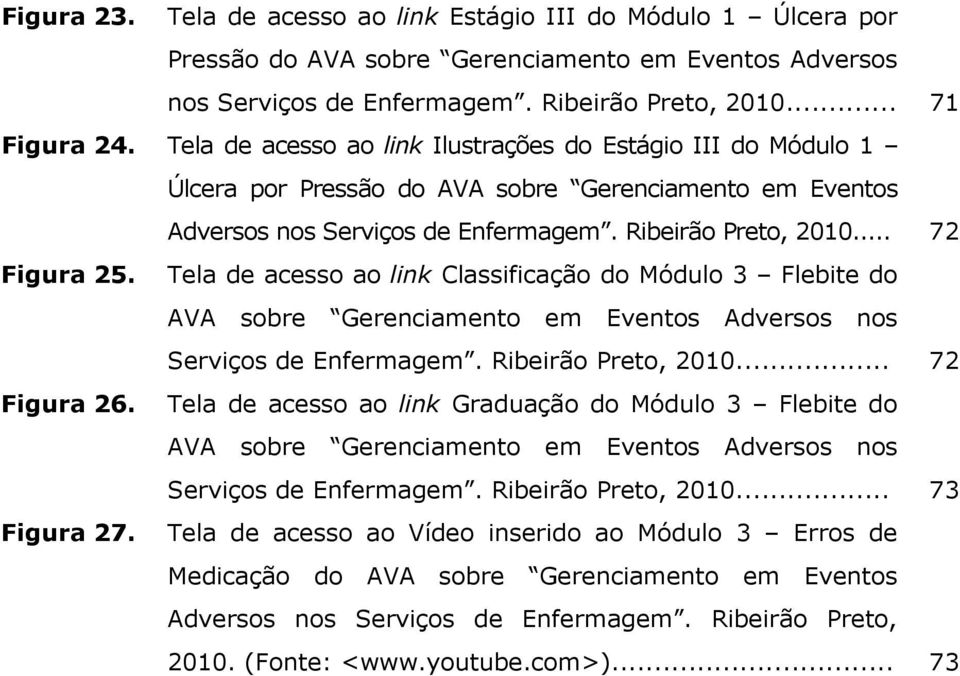 Tela de acesso ao link Classificação do Módulo 3 Flebite do AVA sobre Gerenciamento em Eventos Adversos nos Serviços de Enfermagem. Ribeirão Preto, 2010... 72 Figura 26.