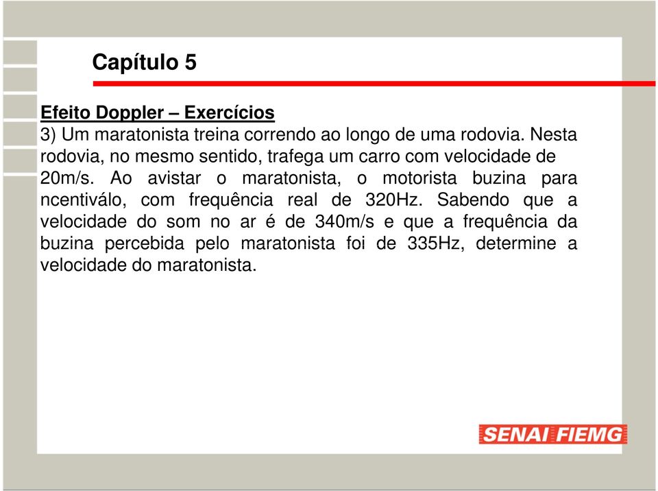 Ao avistar o maratonista, o motorista buzina para ncentiválo, com frequência real de 320Hz.