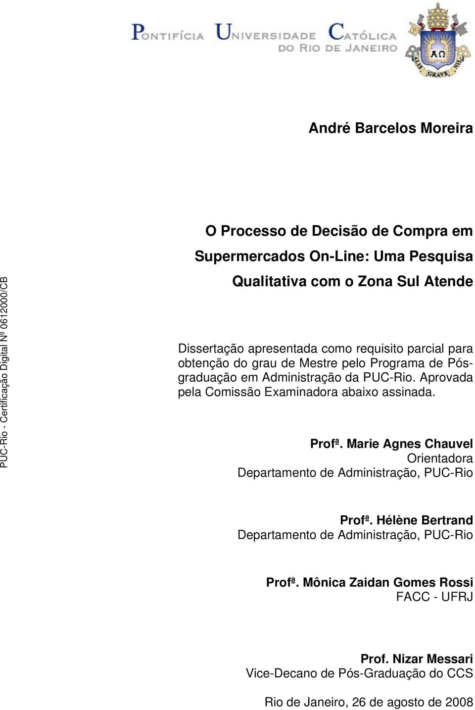 Aprovada pela Comissão Examinadora abaixo assinada. Profª. Marie Agnes Chauvel Orientadora Departamento de Administração, PUC-Rio Profª.