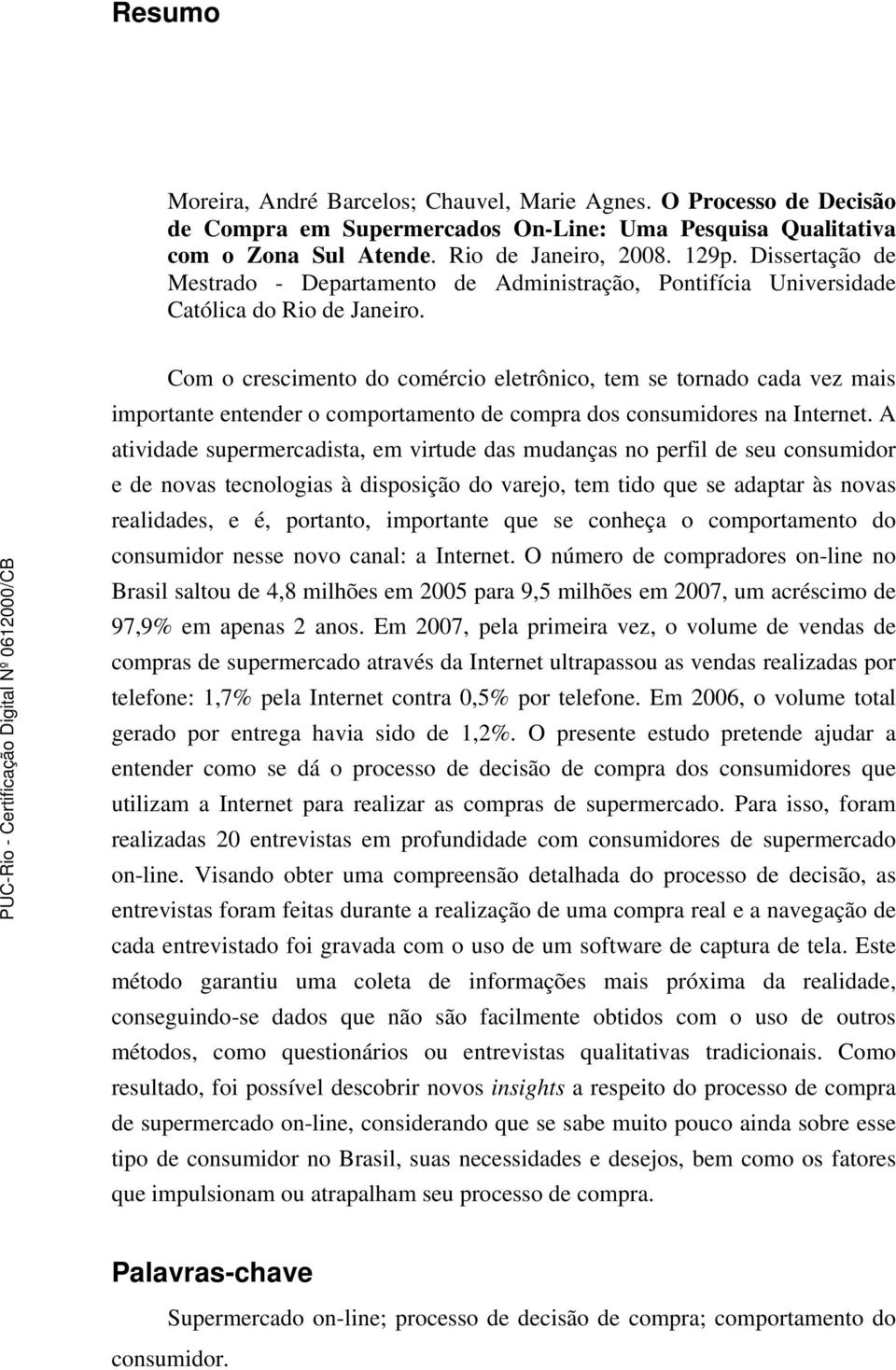 Com o crescimento do comércio eletrônico, tem se tornado cada vez mais importante entender o comportamento de compra dos consumidores na Internet.