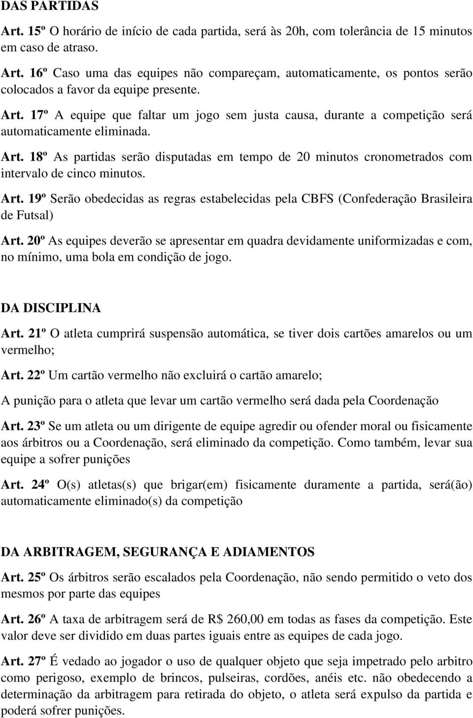 18º As partidas serão disputadas em tempo de 20 minutos cronometrados com intervalo de cinco minutos. Art.