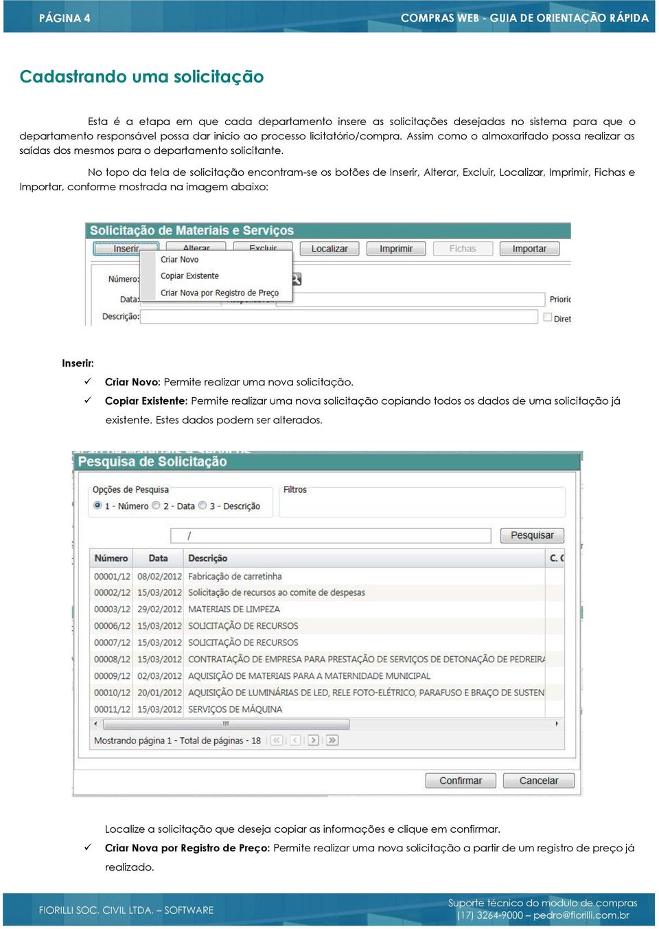 No topo da tela de solicitação encontram-se os botões de Inserir, Alterar, Excluir, Localizar, Imprimir, Fichas e Importar, conforme mostrada na imagem abaixo: Inserir: Criar Novo: Permite realizar