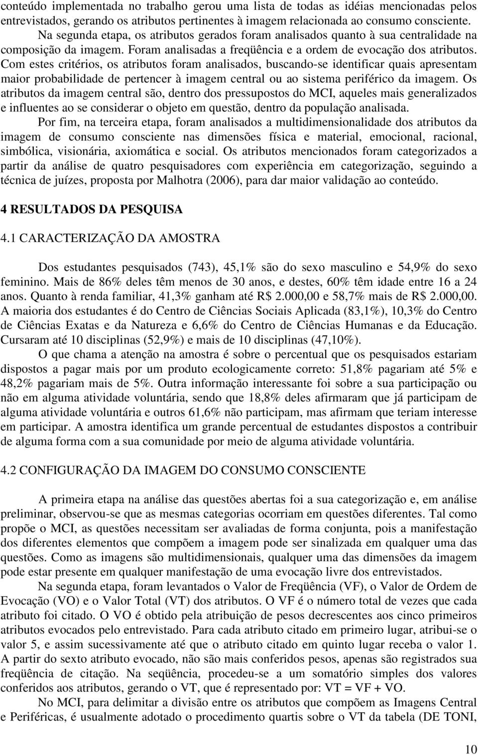 Com estes critérios, os atributos foram analisados, buscando-se identificar quais apresentam maior probabilidade de pertencer à imagem central ou ao sistema periférico da imagem.