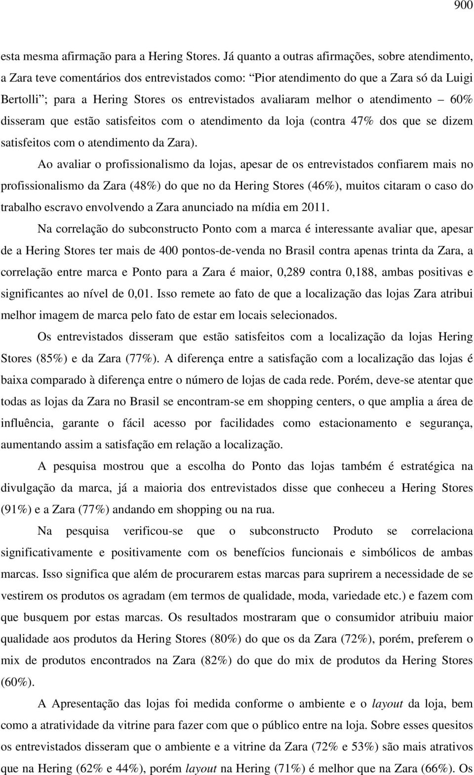 melhor o atendimento 60% disseram que estão satisfeitos com o atendimento da loja (contra 47% dos que se dizem satisfeitos com o atendimento da Zara).