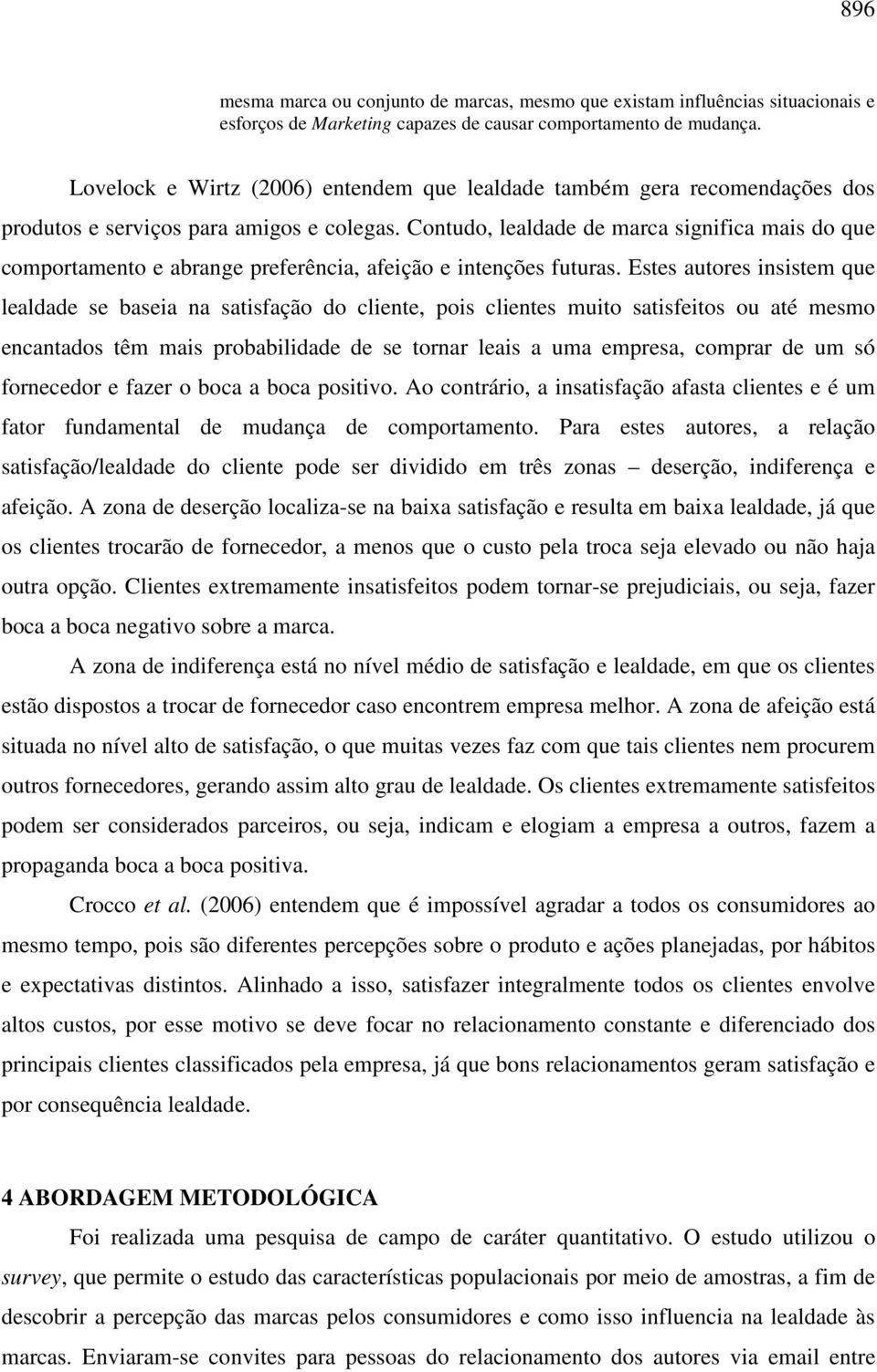 Contudo, lealdade de marca significa mais do que comportamento e abrange preferência, afeição e intenções futuras.