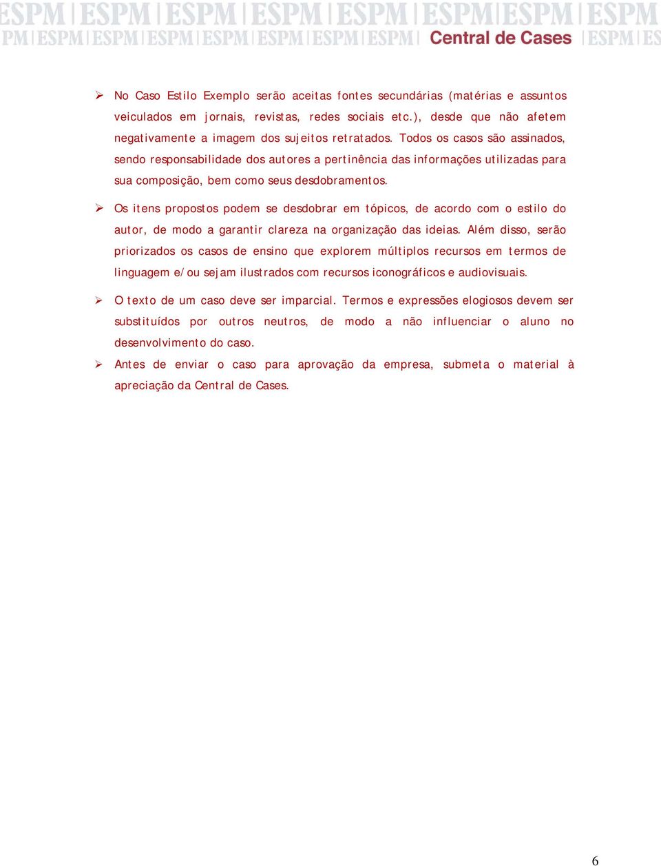 Os itens propostos podem se desdobrar em tópicos, de acordo com o estilo do autor, de modo a garantir clareza na organização das ideias.