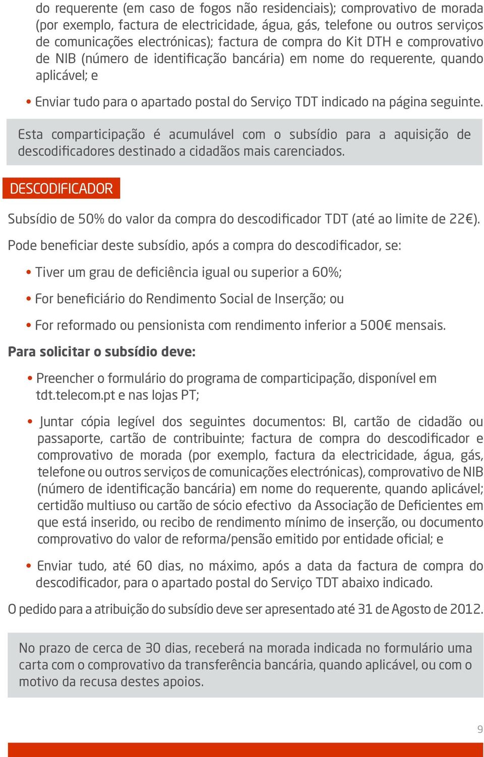 Esta comparticipação é acumulável com o subsídio para a aquisição de descodificadores destinado a cidadãos mais carenciados.