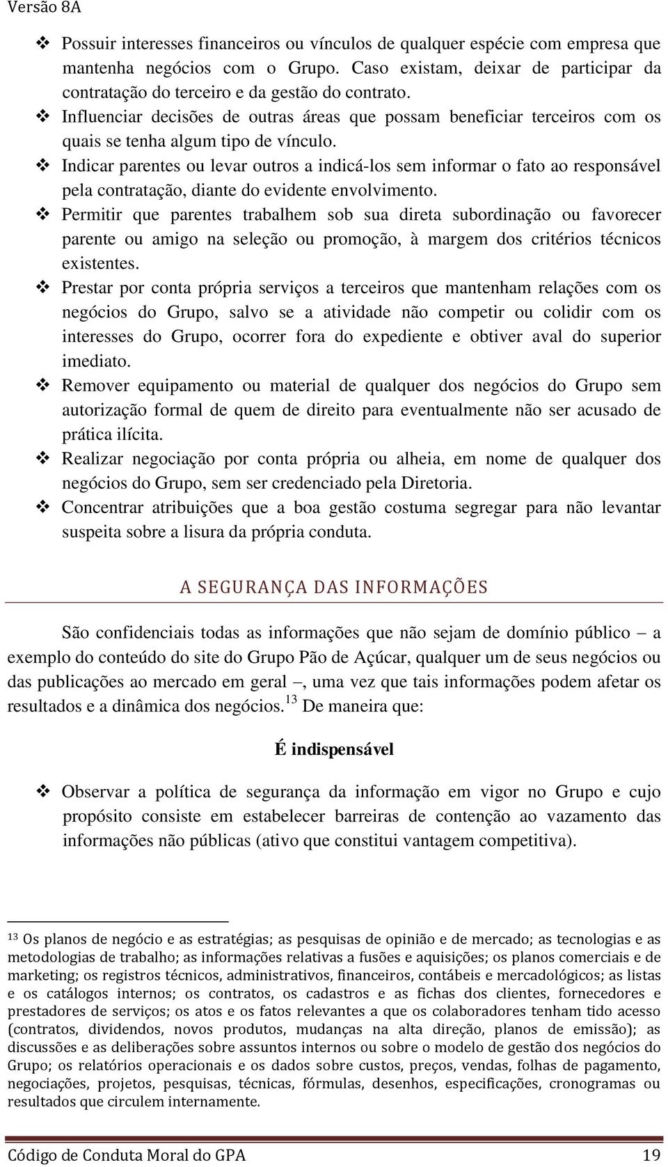 Indicar parentes ou levar outros a indicá-los sem informar o fato ao responsável pela contratação, diante do evidente envolvimento.