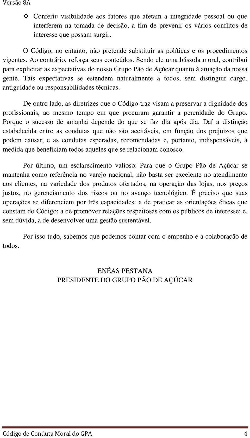 Sendo ele uma bússola moral, contribui para explicitar as expectativas do nosso Grupo Pão de Açúcar quanto à atuação da nossa gente.