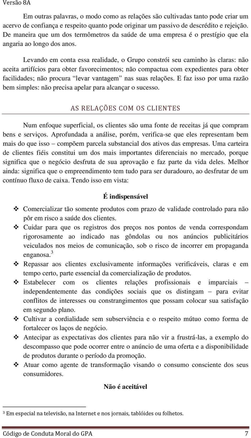 Levando em conta essa realidade, o Grupo constrói seu caminho às claras: não aceita artifícios para obter favorecimentos; não compactua com expedientes para obter facilidades; não procura levar