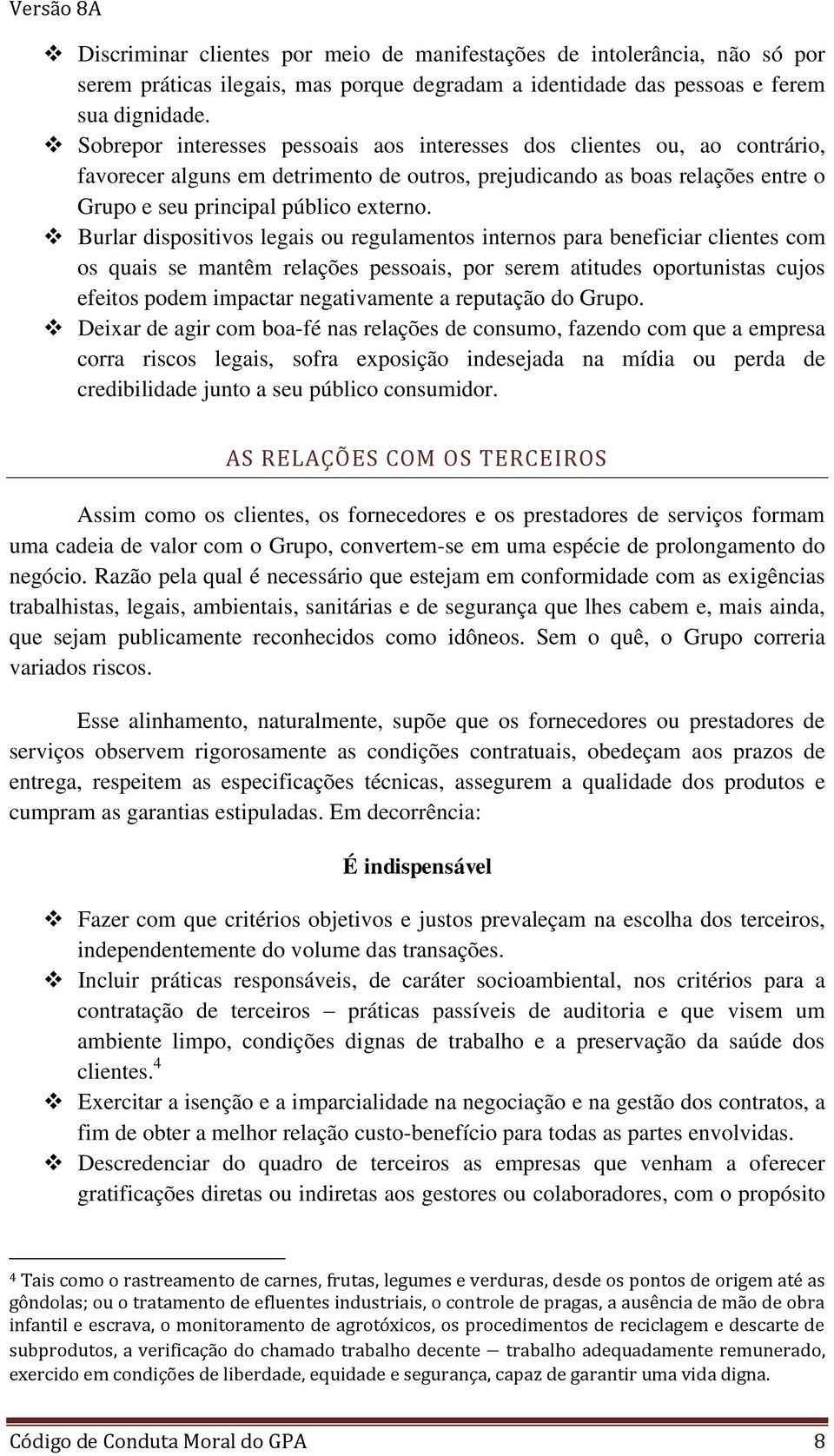 Burlar dispositivos legais ou regulamentos internos para beneficiar clientes com os quais se mantêm relações pessoais, por serem atitudes oportunistas cujos efeitos podem impactar negativamente a