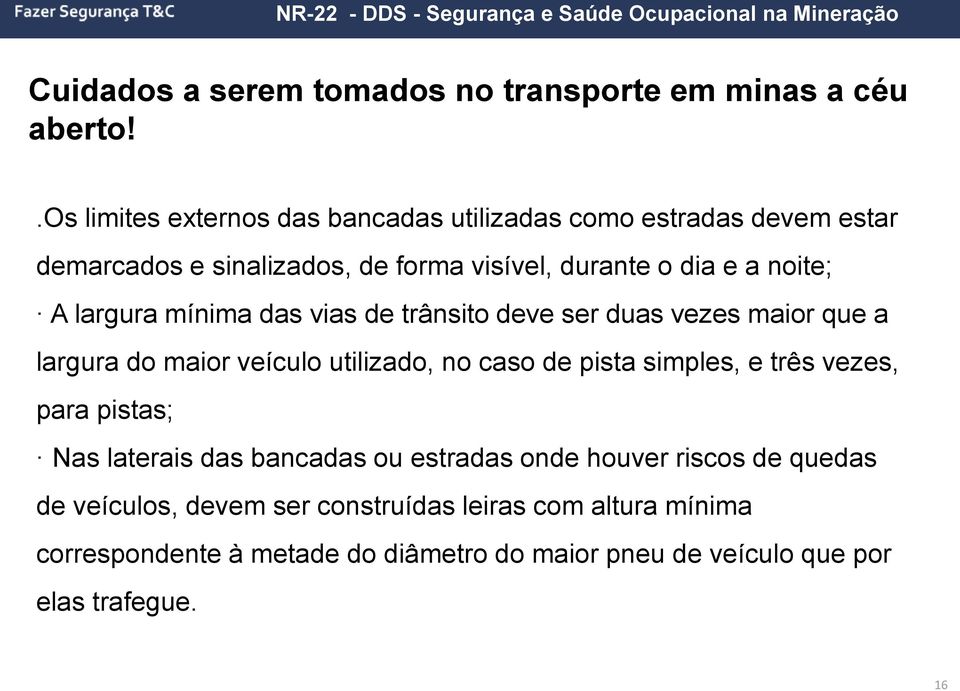 largura mínima das vias de trânsito deve ser duas vezes maior que a largura do maior veículo utilizado, no caso de pista simples, e três vezes,