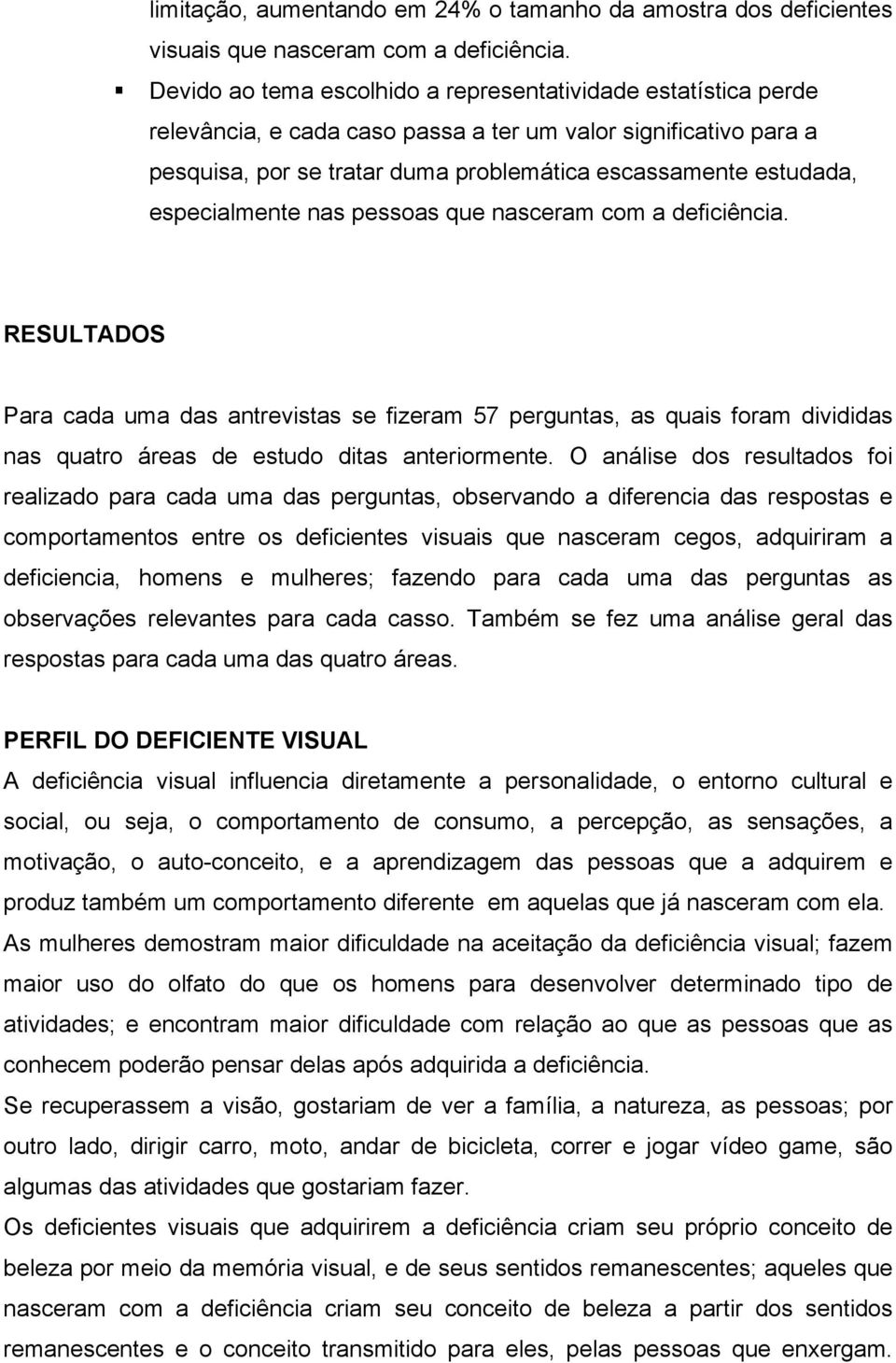 especialmente nas pessoas que nasceram com a deficiência. RESULTADOS Para cada uma das antrevistas se fizeram 57 perguntas, as quais foram divididas nas quatro áreas de estudo ditas anteriormente.