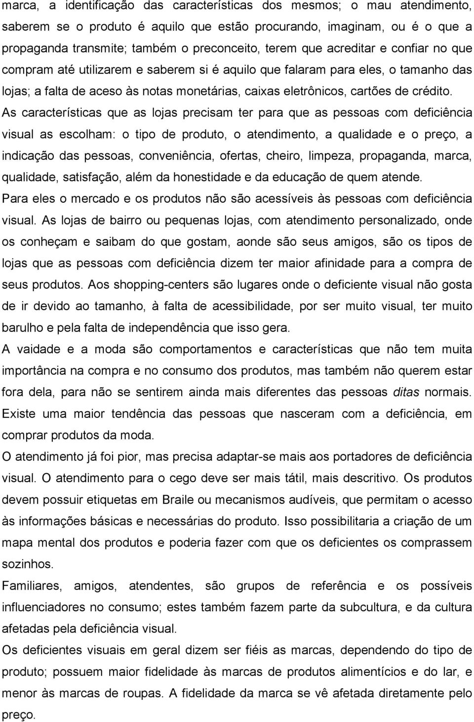 As características que as lojas precisam ter para que as pessoas com deficiência visual as escolham: o tipo de produto, o atendimento, a qualidade e o preço, a indicação das pessoas, conveniência,