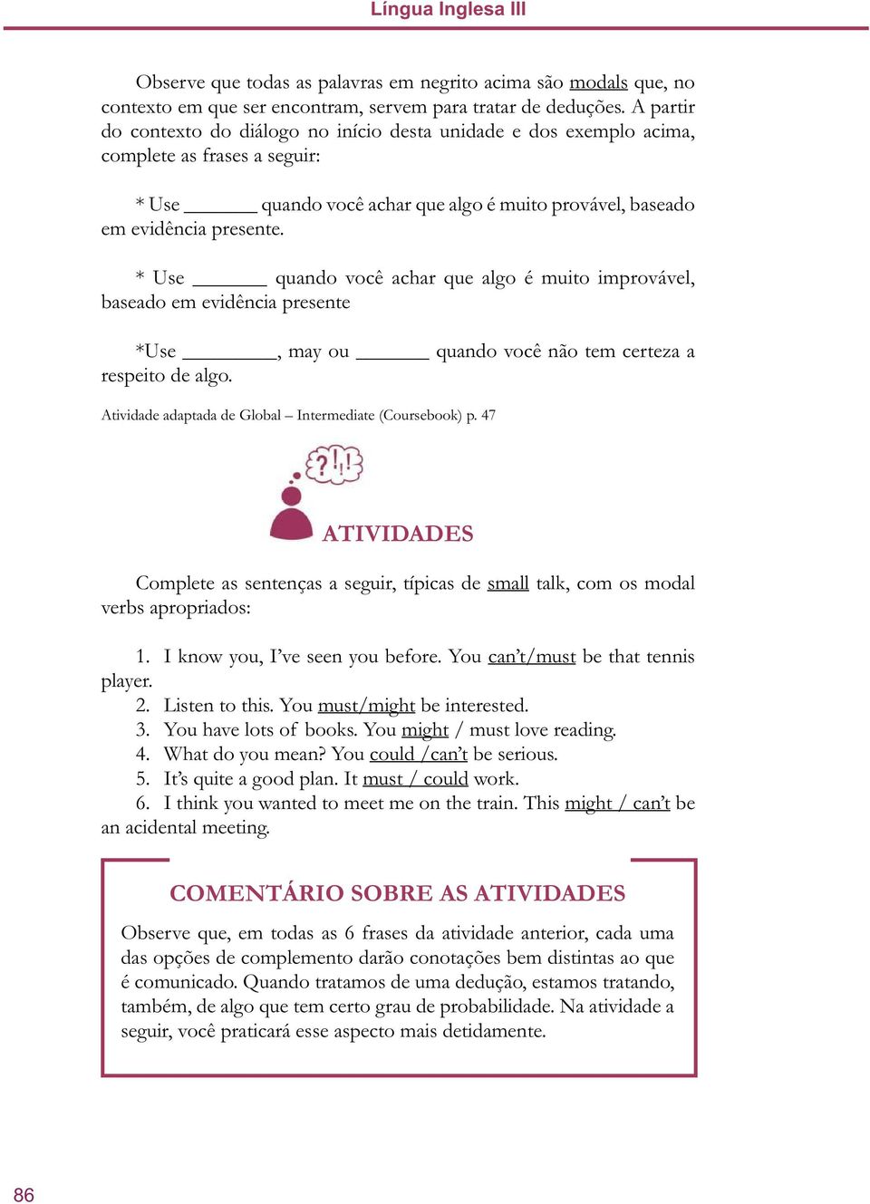 * Use quando você achar que algo é muito improvável, baseado em evidência presente *Use, may ou quando você não tem certeza a respeito de algo.