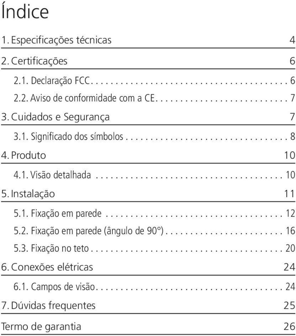 Instalação 11 5.1. Fixação em parede...12 5.2. Fixação em parede (ângulo de 90 )...16 5.3. Fixação no teto.