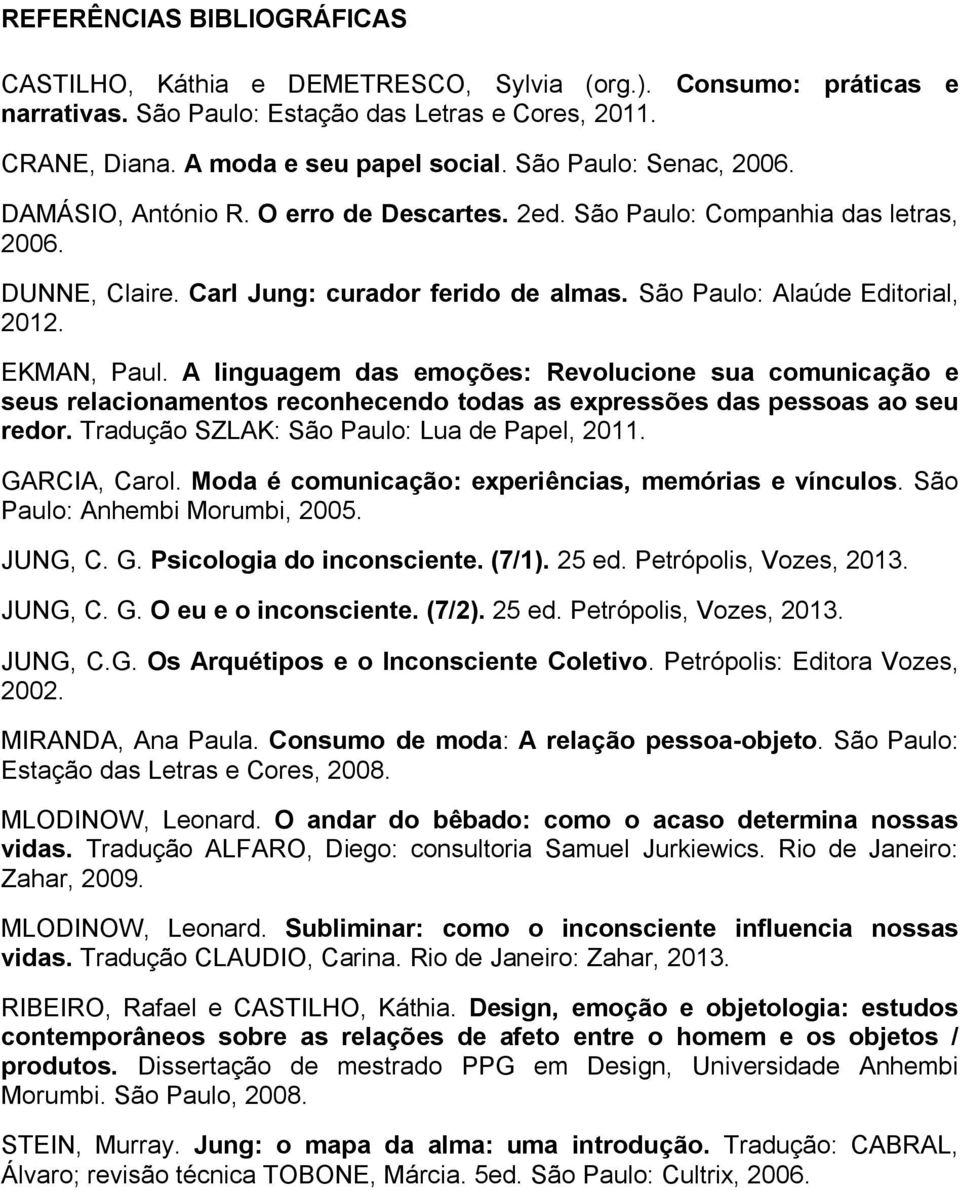 EKMAN, Paul. A linguagem das emoções: Revolucione sua comunicação e seus relacionamentos reconhecendo todas as expressões das pessoas ao seu redor. Tradução SZLAK: São Paulo: Lua de Papel, 2011.