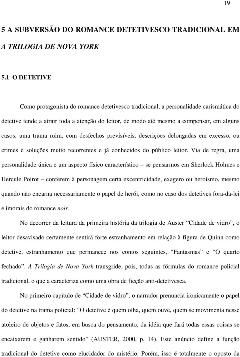 trama ruim, com desfechos previsíveis, descrições delongadas em excesso, ou crimes e soluções muito recorrentes e já conhecidos do público leitor.