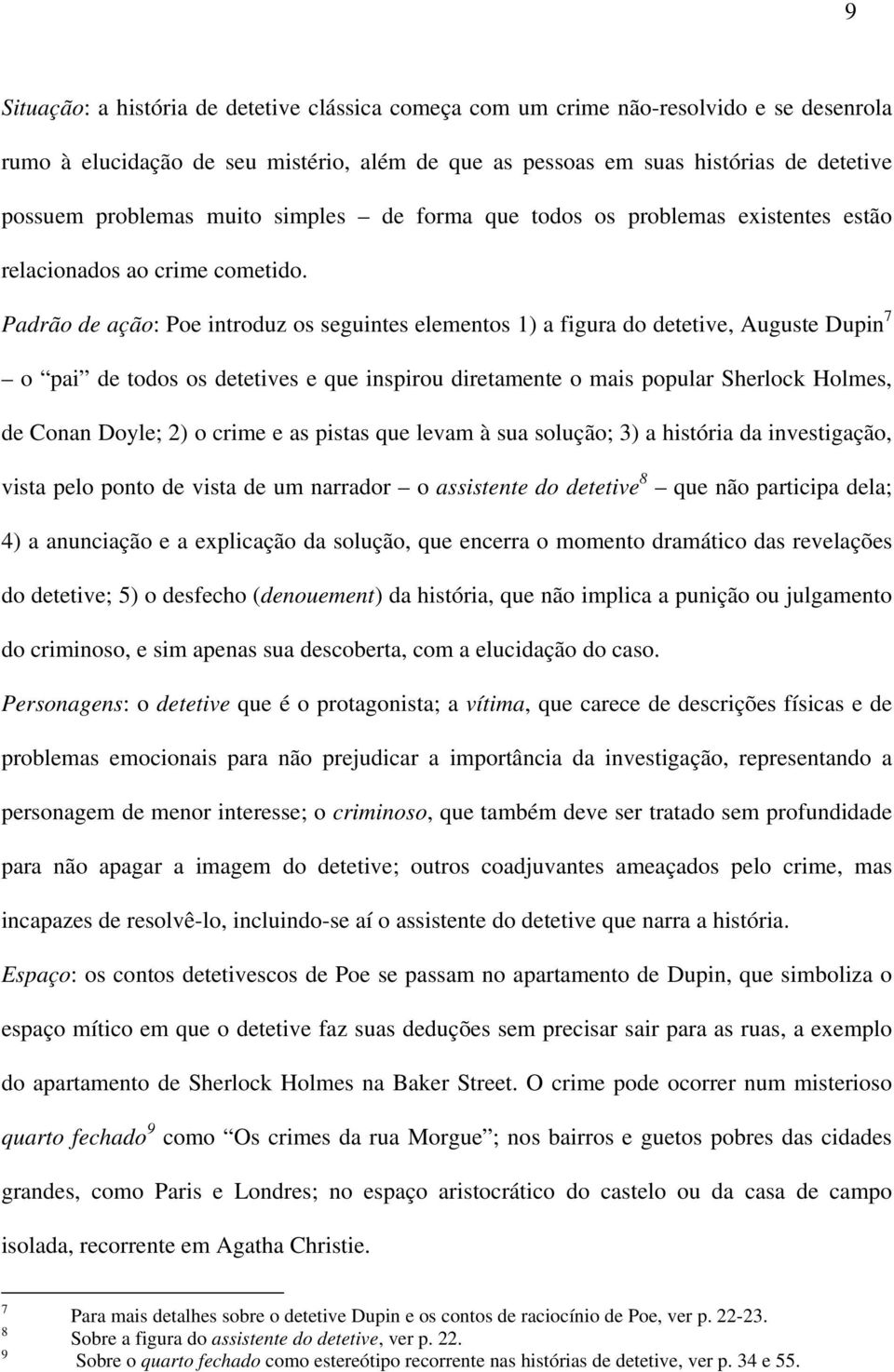 Padrão de ação: Poe introduz os seguintes elementos 1) a figura do detetive, Auguste Dupin 7 o pai de todos os detetives e que inspirou diretamente o mais popular Sherlock Holmes, de Conan Doyle; 2)