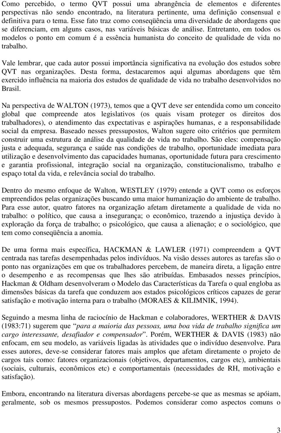 Entretanto, em todos os modelos o ponto em comum é a essência humanista do conceito de qualidade de vida no trabalho.