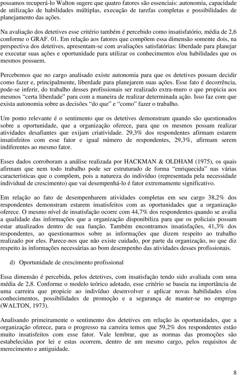 Em relação aos fatores que compõem essa dimensão somente dois, na perspectiva dos detetives, apresentam-se com avaliações satisfatórias: liberdade para planejar e executar suas ações e oportunidade