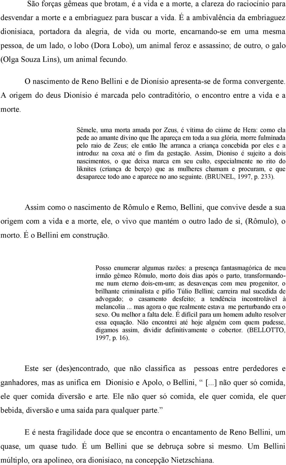 (Olga Souza Lins), um animal fecundo. O nascimento de Reno Bellini e de Dionísio apresenta-se de forma convergente.