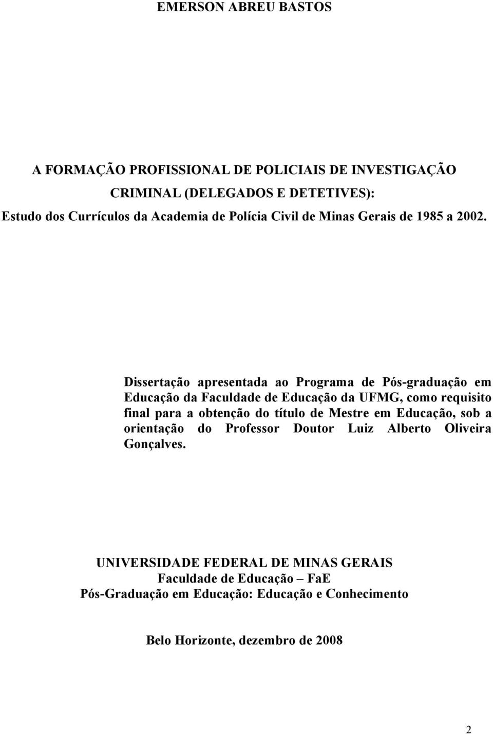 Dissertação apresentada ao Programa de Pós-graduação em Educação da Faculdade de Educação da UFMG, como requisito final para a obtenção do