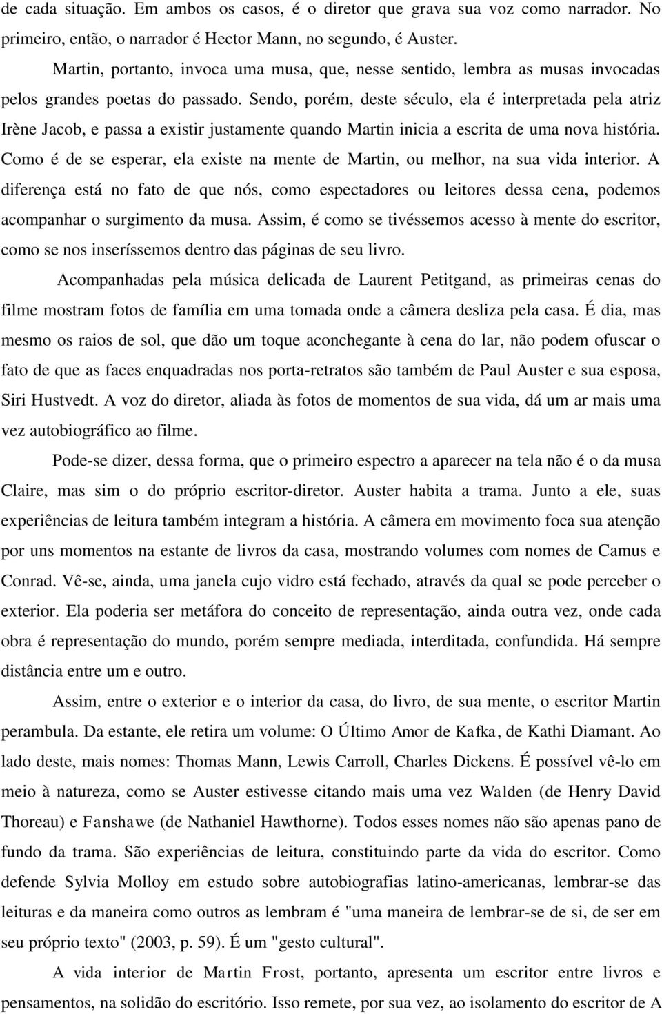 Sendo, porém, deste século, ela é interpretada pela atriz Irène Jacob, e passa a existir justamente quando Martin inicia a escrita de uma nova história.