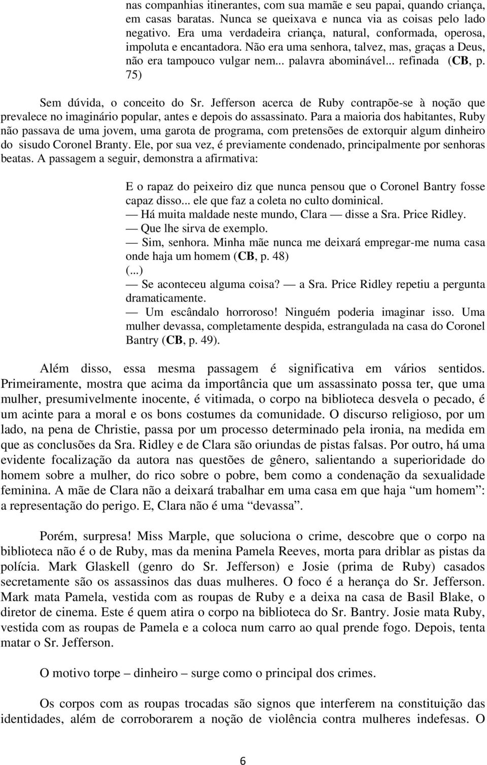 75) Sem dúvida, o conceito do Sr. Jefferson acerca de Ruby contrapõe-se à noção que prevalece no imaginário popular, antes e depois do assassinato.