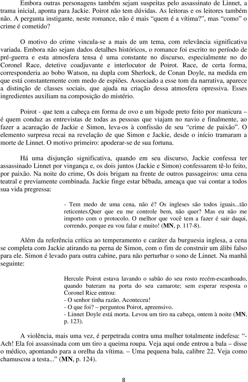 Embora não sejam dados detalhes históricos, o romance foi escrito no período de pré-guerra e esta atmosfera tensa é uma constante no discurso, especialmente no do Coronel Race, detetive coadjuvante e