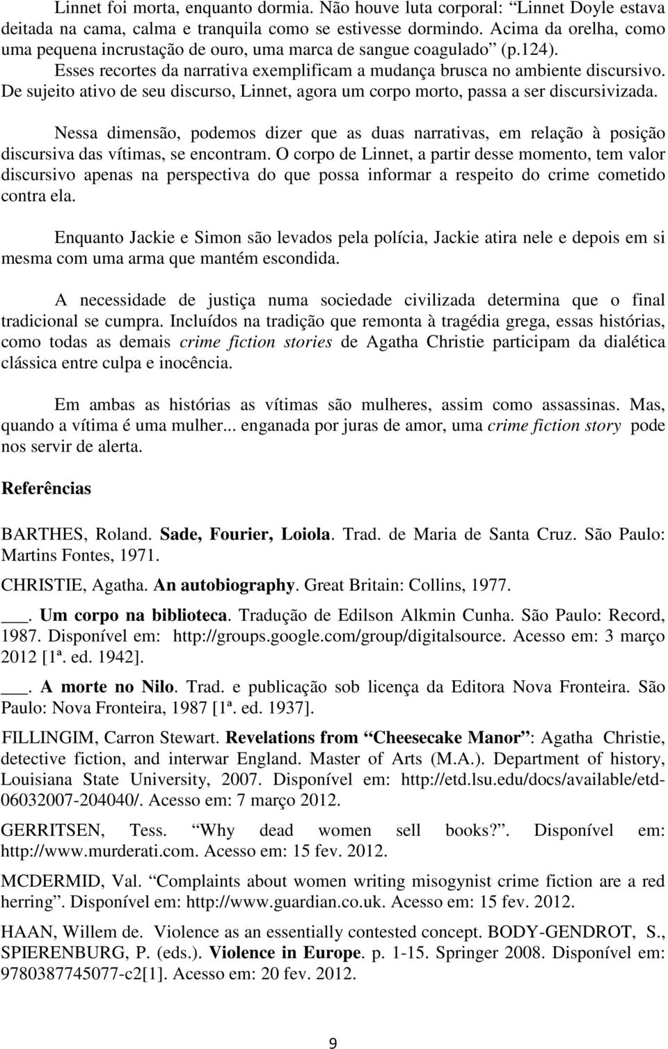 De sujeito ativo de seu discurso, Linnet, agora um corpo morto, passa a ser discursivizada.