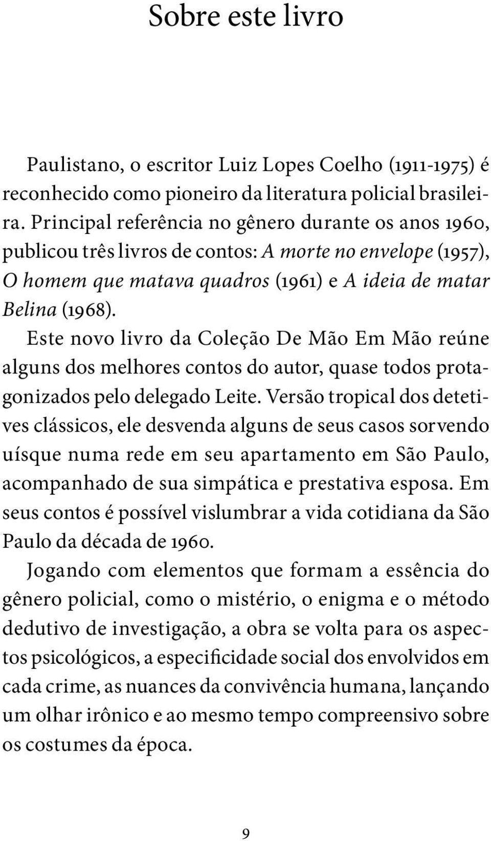 Este novo livro da Coleção De Mão Em Mão reúne alguns dos melhores contos do autor, quase todos protagonizados pelo delegado Leite.