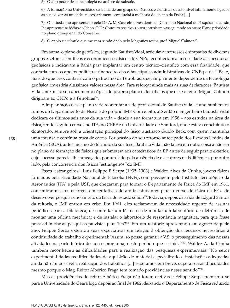 ..] 7) O entusiasmo apresentado pelo Dr. A. M. Couceiro, presidente do Conselho Nacional de Pesquisas, quando lhe apresentei as idéias do Plano. O Dr.