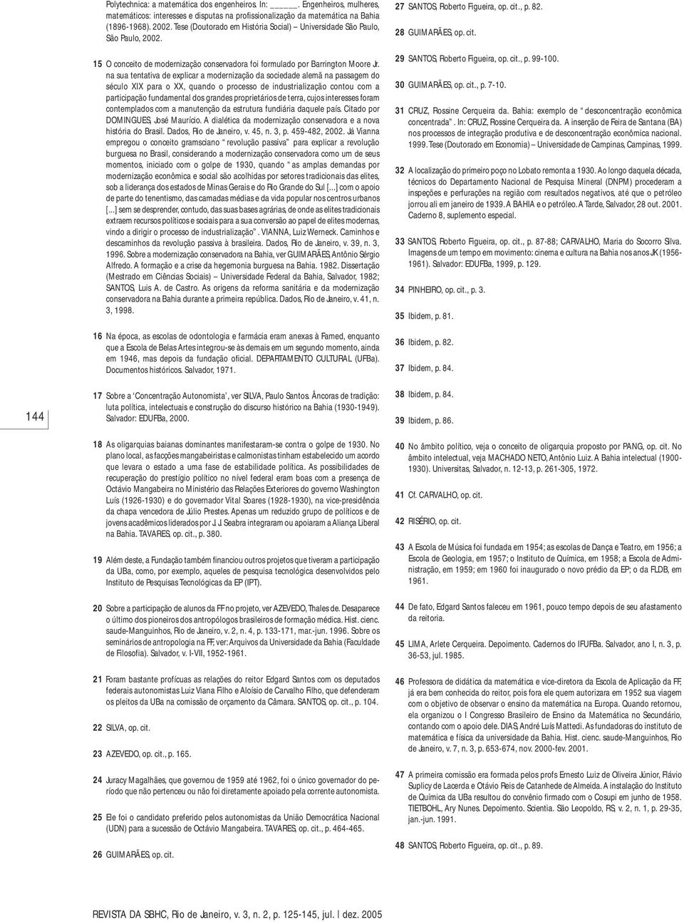 na sua tentativa de explicar a modernização da sociedade alemã na passagem do século XIX para o XX, quando o processo de industrialização contou com a participação fundamental dos grandes