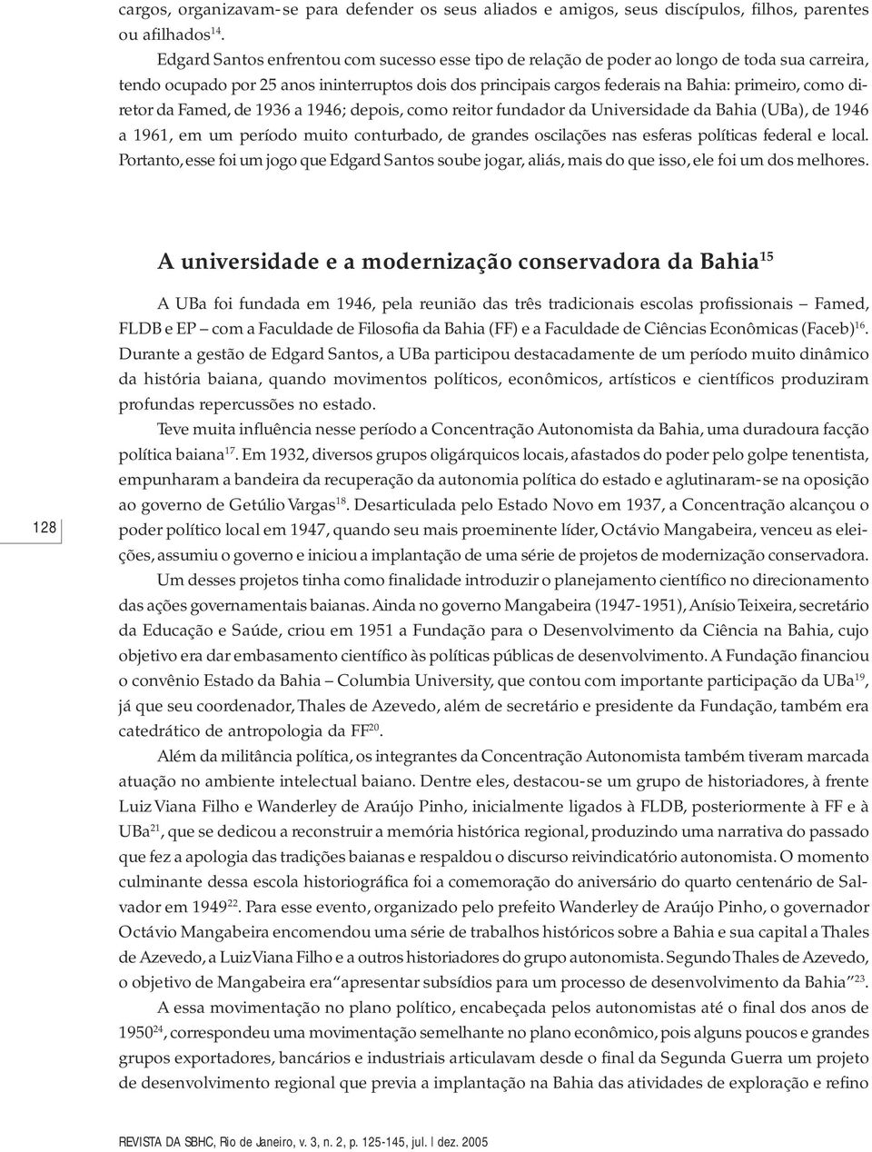 diretor da Famed, de 1936 a 1946; depois, como reitor fundador da Universidade da Bahia (UBa), de 1946 a 1961, em um período muito conturbado, de grandes oscilações nas esferas políticas federal e