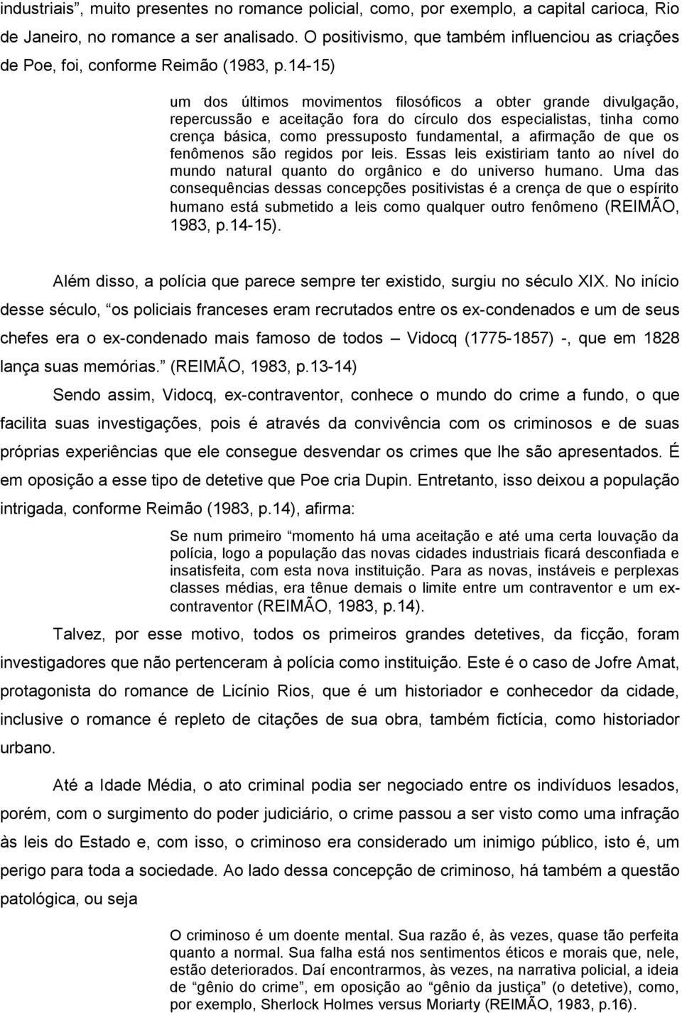 14-15) um dos últimos movimentos filosóficos a obter grande divulgação, repercussão e aceitação fora do círculo dos especialistas, tinha como crença básica, como pressuposto fundamental, a afirmação