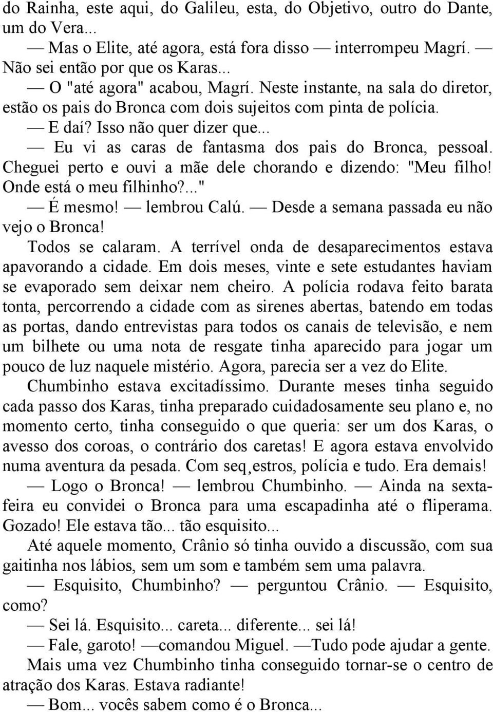 .. Eu vi as caras de fantasma dos pais do Bronca, pessoal. Cheguei perto e ouvi a mãe dele chorando e dizendo: "Meu filho! Onde está o meu filhinho?..." É mesmo! lembrou Calú.