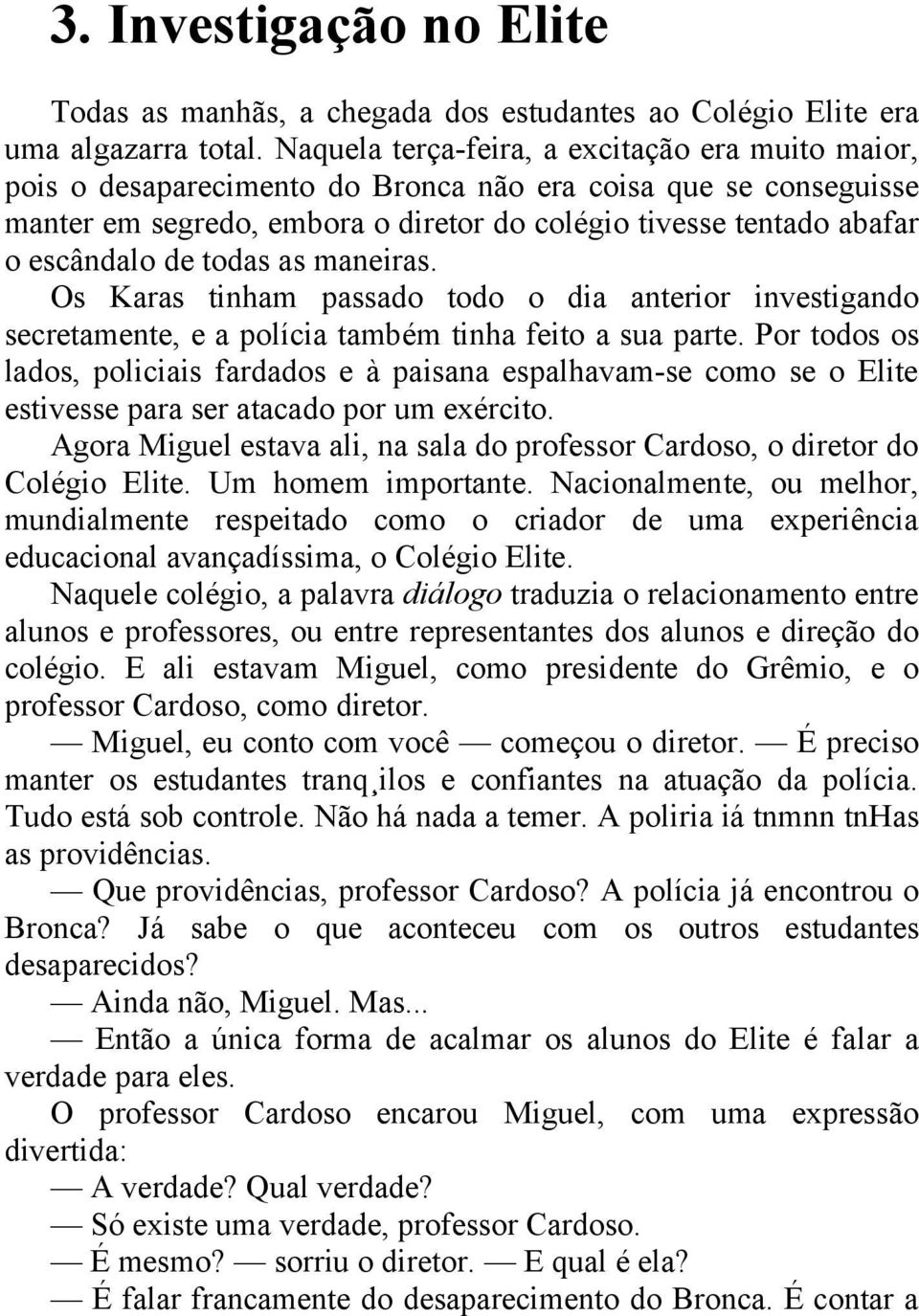 de todas as maneiras. Os Karas tinham passado todo o dia anterior investigando secretamente, e a polícia também tinha feito a sua parte.