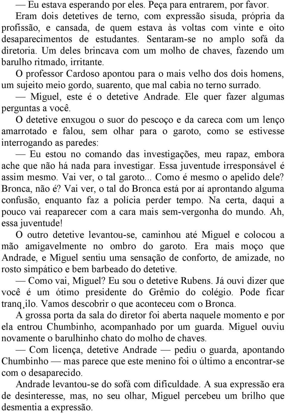 Um deles brincava com um molho de chaves, fazendo um barulho ritmado, irritante.