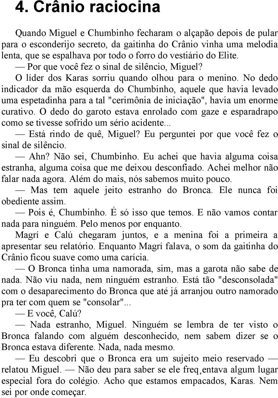 No dedo indicador da mão esquerda do Chumbinho, aquele que havia levado uma espetadinha para a tal "cerimônia de iniciação", havia um enorme curativo.