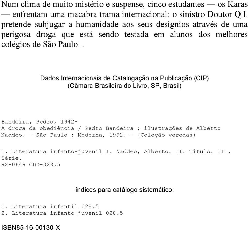 .. Dados Internacionais de Catalogação na Publicação (CIP) (Câmara Brasileira do Livro, SP, Brasil) Bandeira, Pedro, 1942- A droga da obediência / Pedro Bandeira ; ilustrações de