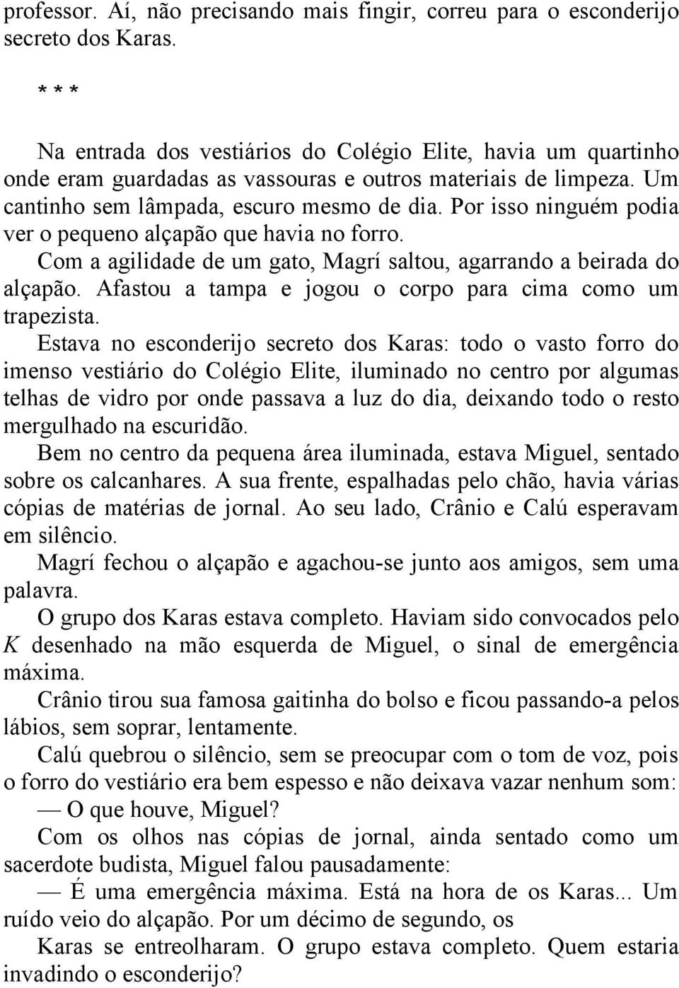 Por isso ninguém podia ver o pequeno alçapão que havia no forro. Com a agilidade de um gato, Magrí saltou, agarrando a beirada do alçapão. Afastou a tampa e jogou o corpo para cima como um trapezista.