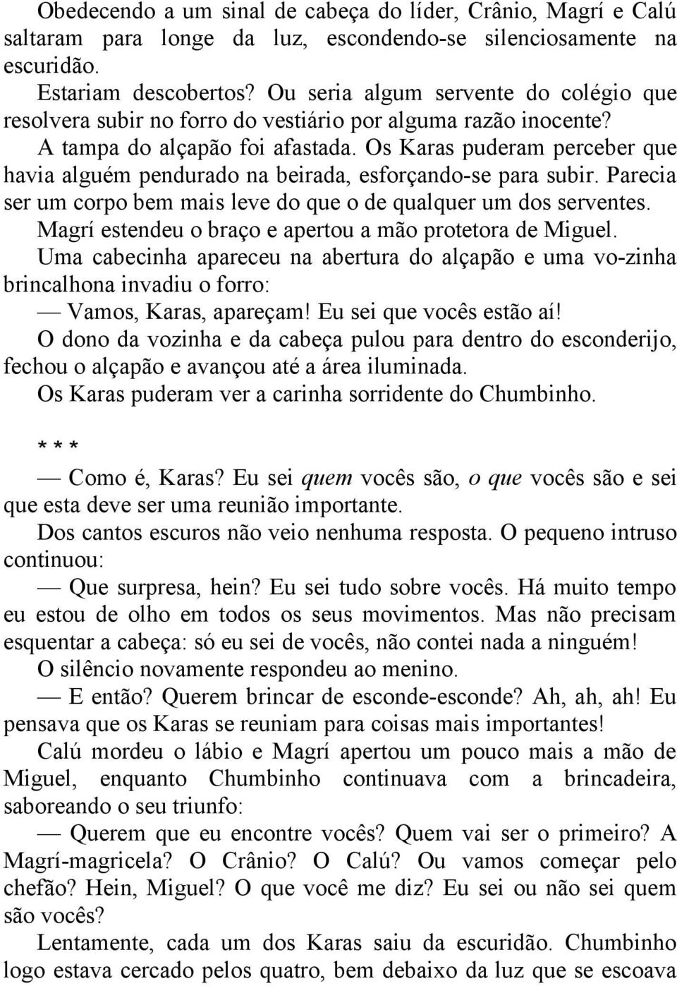 Os Karas puderam perceber que havia alguém pendurado na beirada, esforçando-se para subir. Parecia ser um corpo bem mais leve do que o de qualquer um dos serventes.